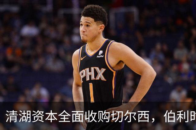 清湖资本全面收购切尔西，伯利时代正式终结